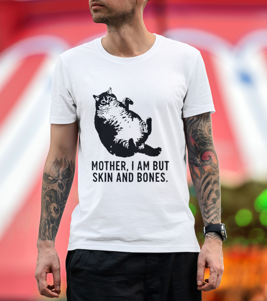 Mother I Am But Skin And Bones Cat T-Shirt