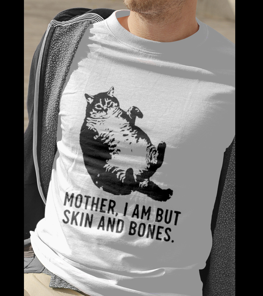 Mother I Am But Skin And Bones Cat T-Shirt