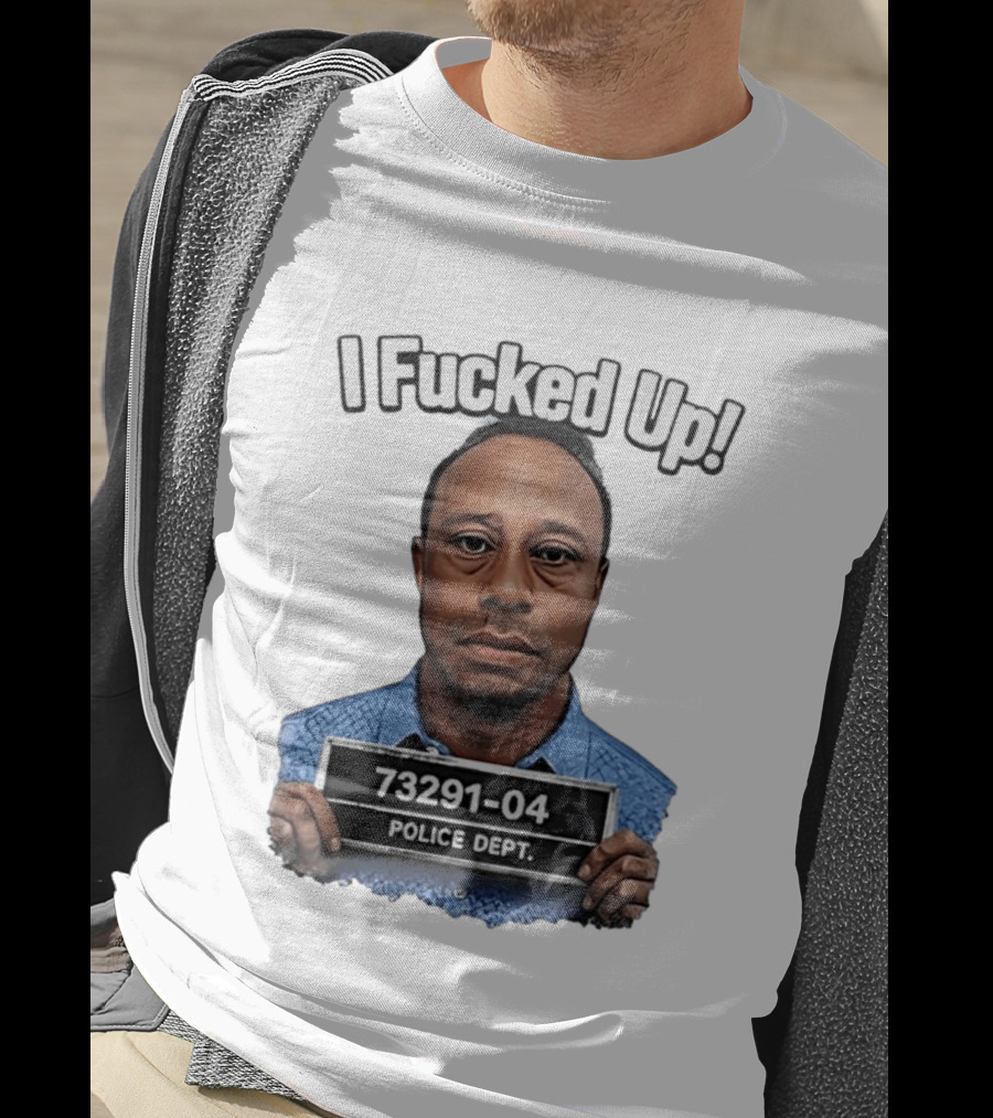 I Fucked Up Shot 73291 04 Police Dept T-Shirt