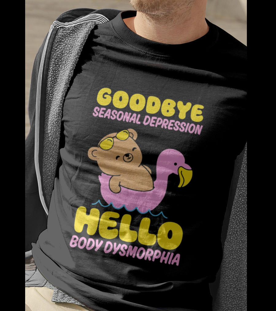 Goodbye Seasonal Depression Hello Body Dysmorphia Bear On Pink Flamingo Float With Yellow Goggles T-Shirt