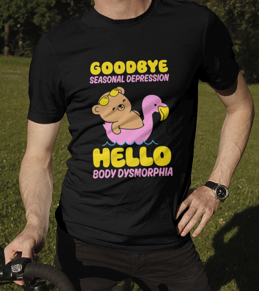Goodbye Seasonal Depression Hello Body Dysmorphia Bear On Pink Flamingo Float With Yellow Goggles T-Shirt