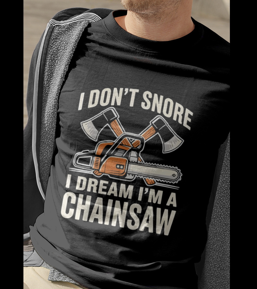 I Don't Snore I Dream I'm A Chainsaw Lumberjack With Crossed Axes T-Shirt