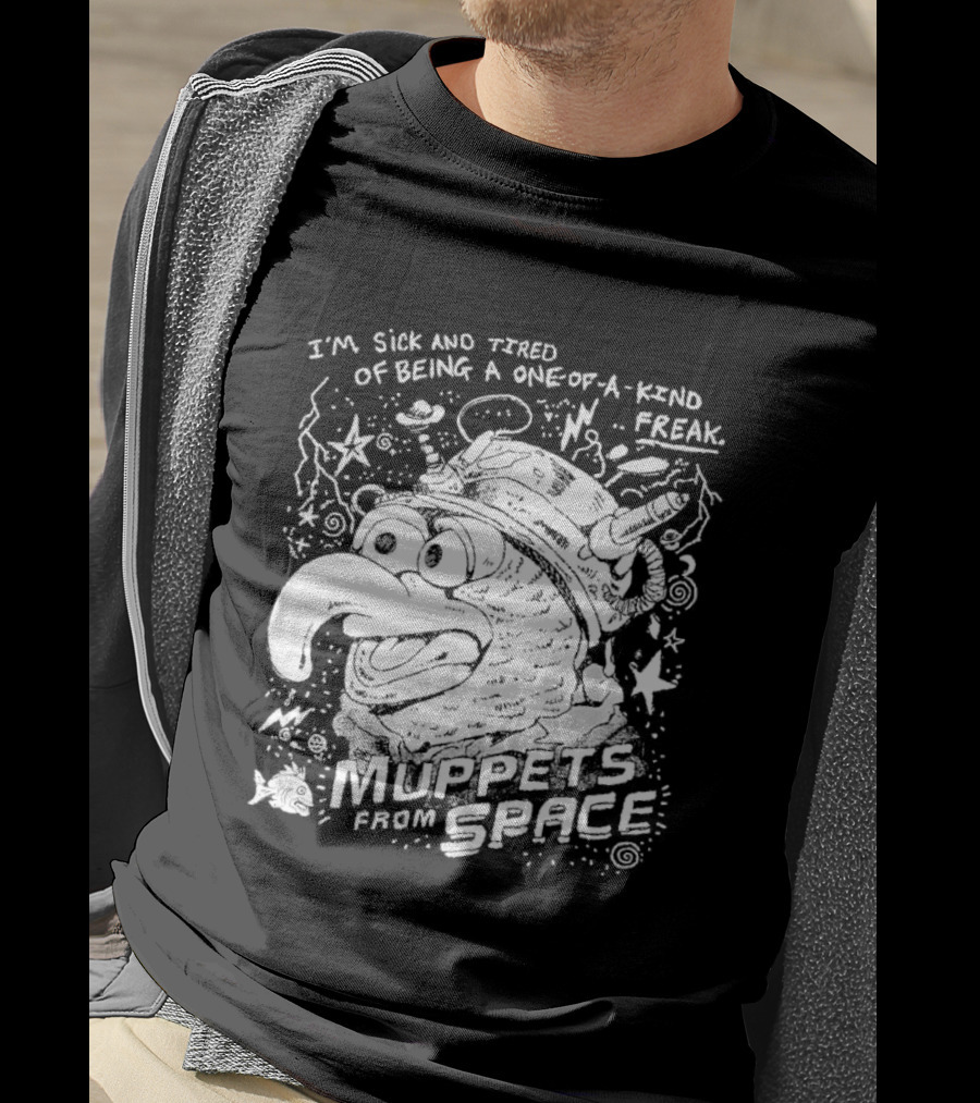 I'm Sick And Tired Of Being A One Of A Kind Freak Muppets From Space T-Shirt