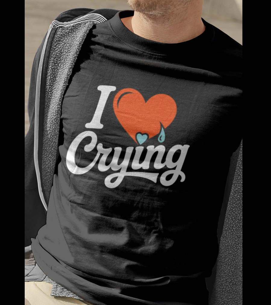 I Love Crying Heart With Teardrops T-Shirt