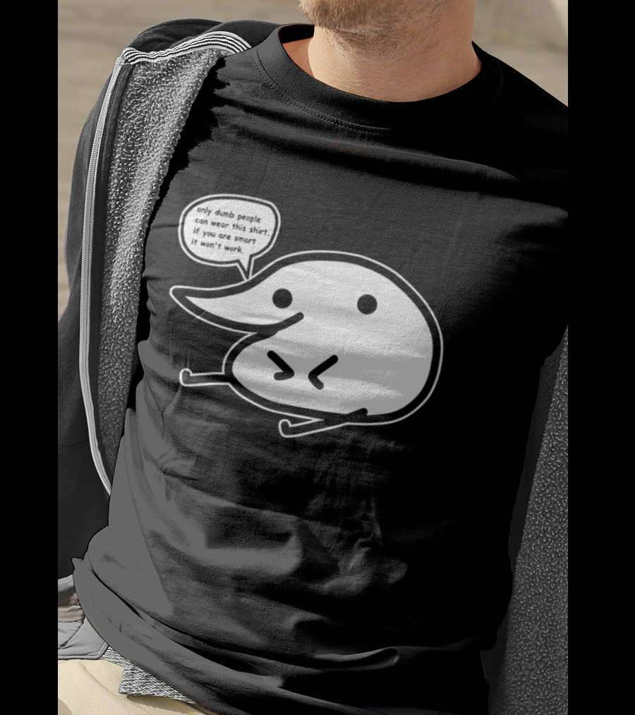 Only Dumb People Can Wear This If You Are Smart It Won’t Work T-Shirt