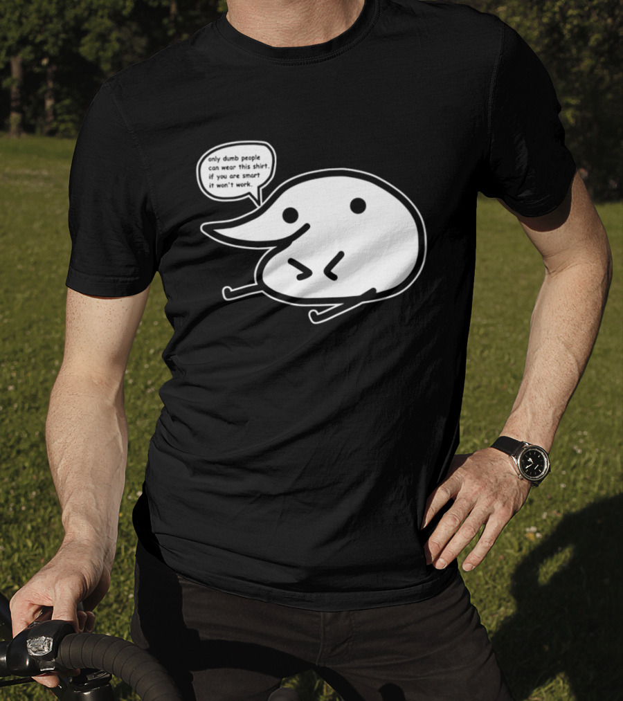 Only Dumb People Can Wear This If You Are Smart It Won’t Work T-Shirt