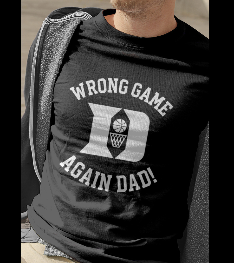 Duke Blue Devils Basketball Wrong Game Again Dad T-Shirt