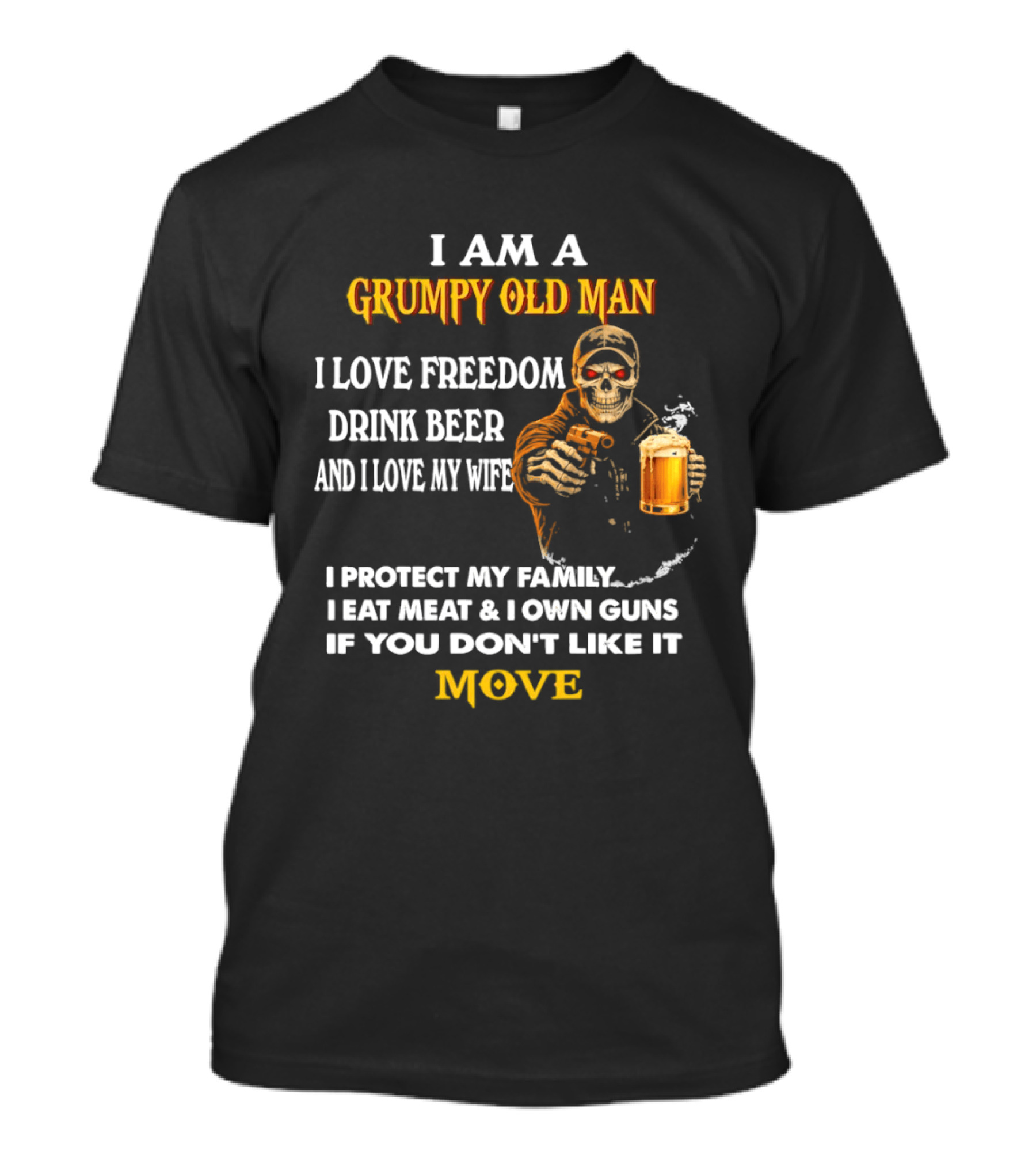 I Am A Grumpy Old Man I Love Freedom Drink Beer And I Love My Wife I Protect My Family I Eat Meat And I Own Guns If You Don't Like It Move T-Shirt
