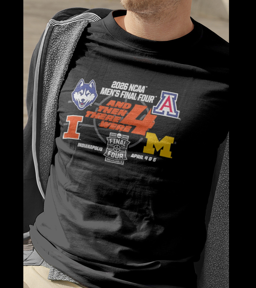 2026 NCAA Men's Final Four And Then There Were 4 April 4 6 Indianapolis UConn Arizona Illinois Michigan T-Shirt