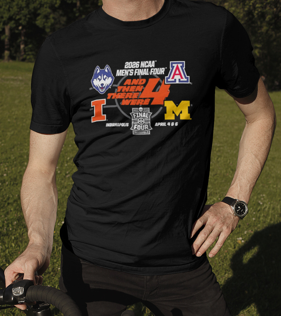 2026 NCAA Men's Final Four And Then There Were 4 April 4 6 Indianapolis UConn Arizona Illinois Michigan T-Shirt