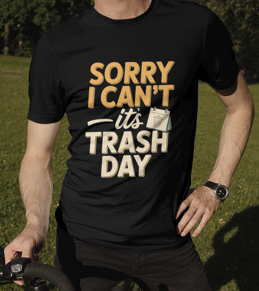 Sorry I Can't It's Trash Day Garbage Man Humor T-Shirt