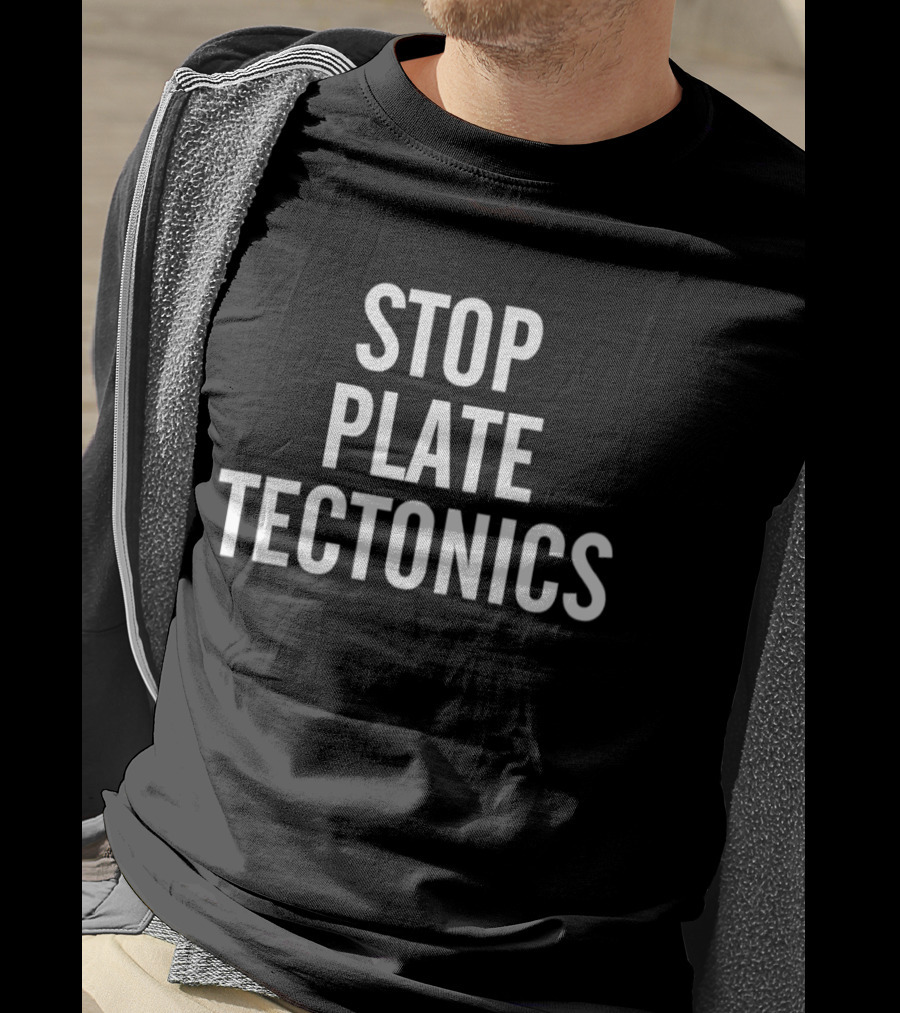 Stop Plate Tectonics Tectonic Humor Seismic Joke T-Shirt