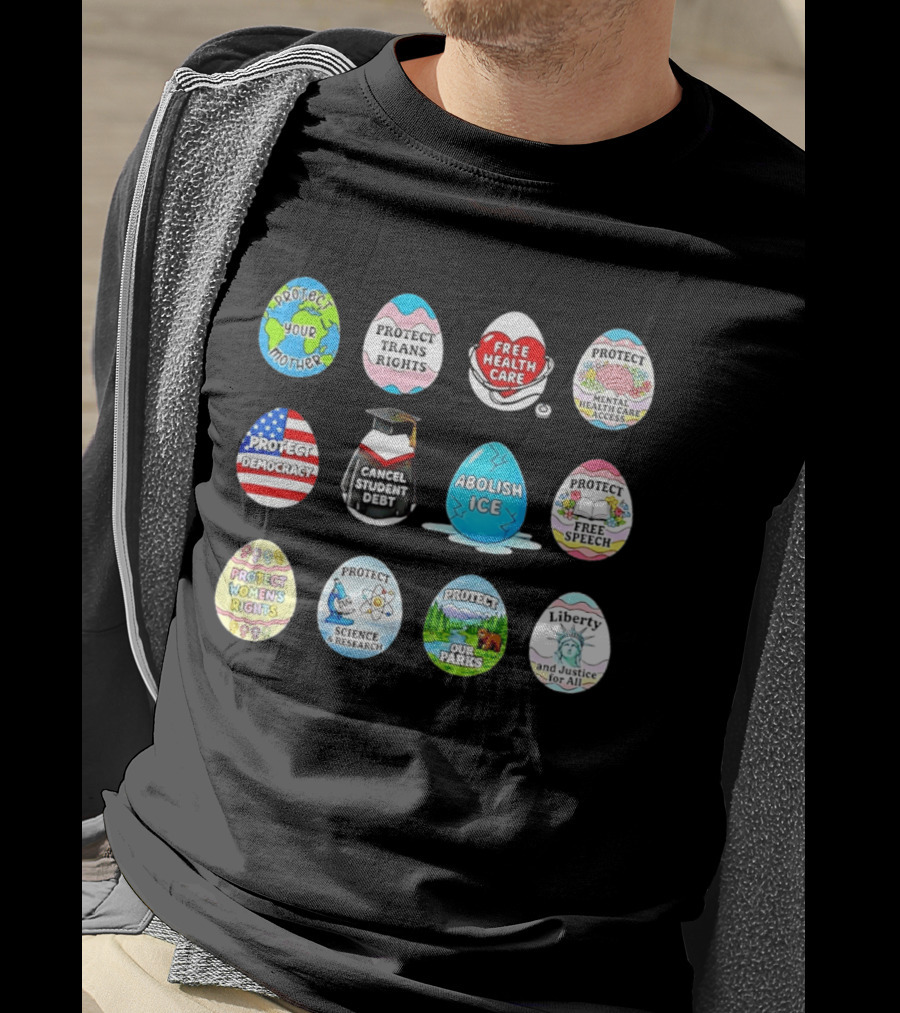 Protect Mother Earth Trans Rights Free Health Care Democracy Cancel Student Debt Science Research Parks Liberty Justice Women's Rights Egg Set T-Shirt