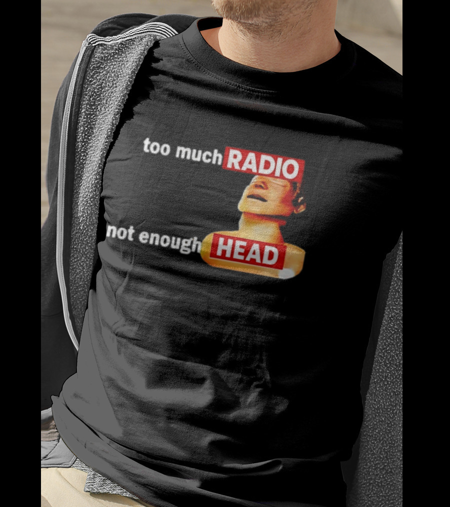 Too Much Radio Not Enough Head Meme Play On Words T-Shirt