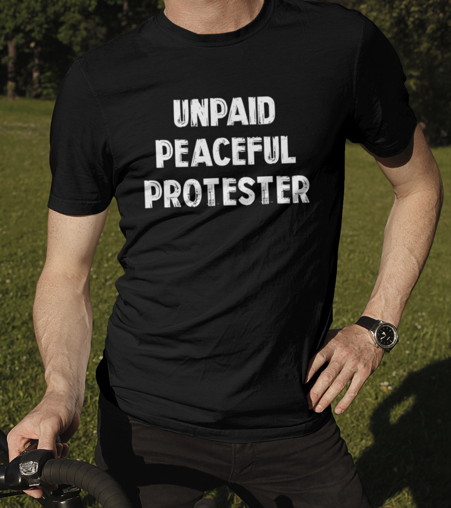 Unpaid Peaceful Protester Freedom Civil Liberty Rights T-Shirt