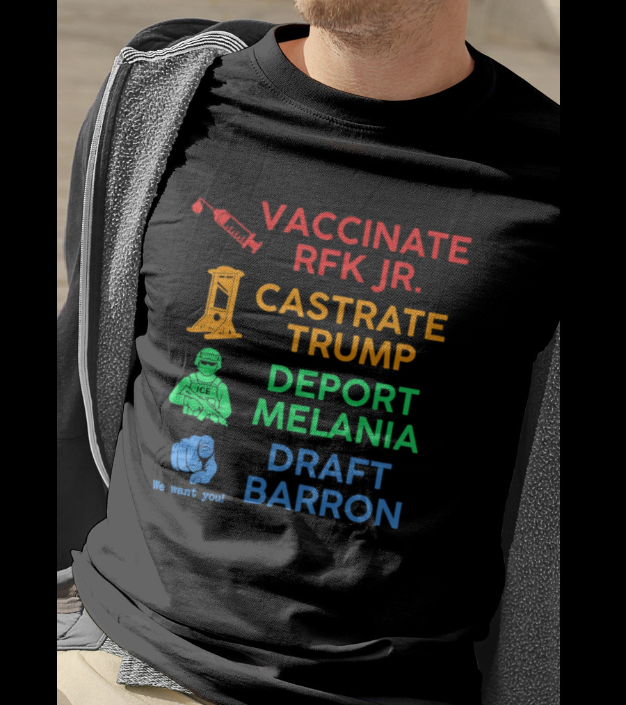Vaccinate RFK Jr Castrate Trump Deport Melania Draft Barron T-Shirt