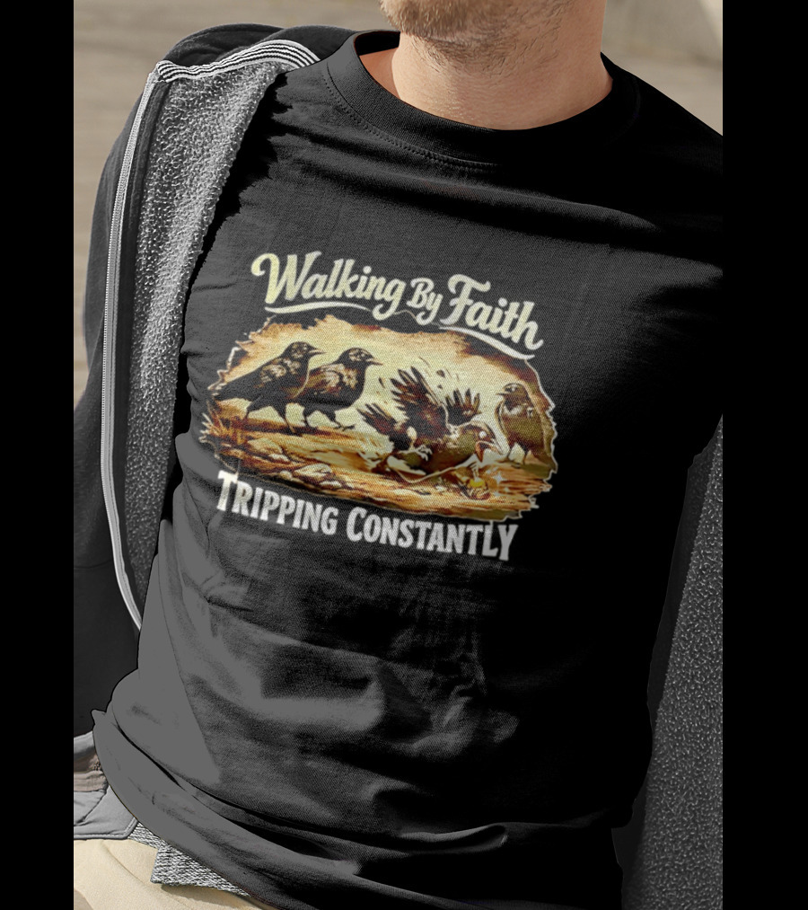 Walking By Faith Tripping Constantly Crows Falling Over Branches T-Shirt
