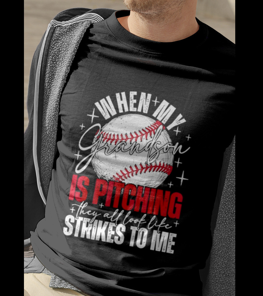 When My Grandson Is Pitching They All Look Like Strikes To Me Baseball Fan T-Shirt