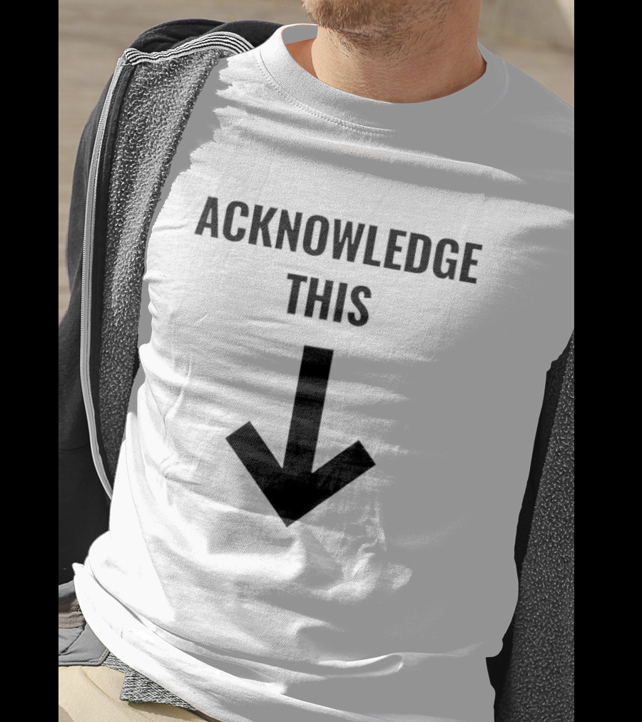 Acknowledge This Downward Arrow T-Shirt