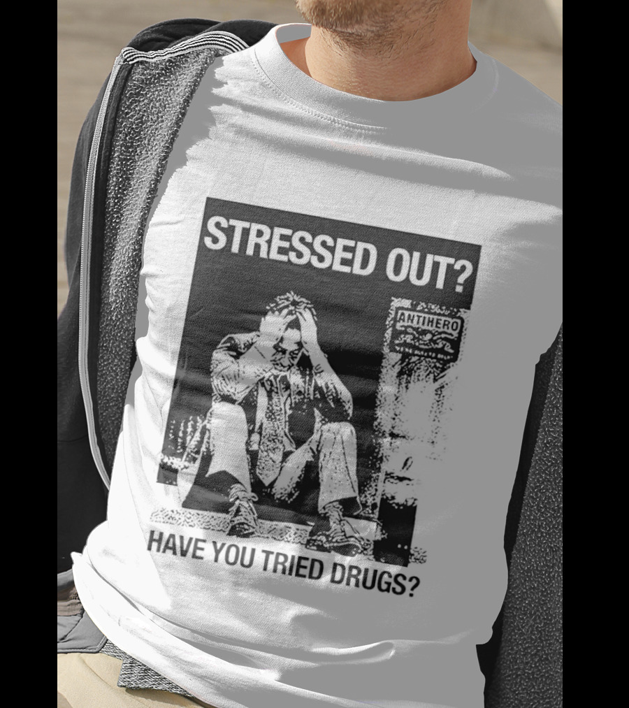 Stressed Out Anti Hero Have You Tried Drugs T-Shirt