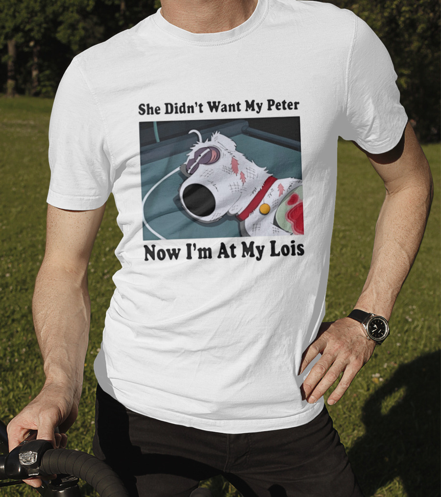Bryan Griffin Didn't Want My Peter Now I'm At My Lois T-Shirt