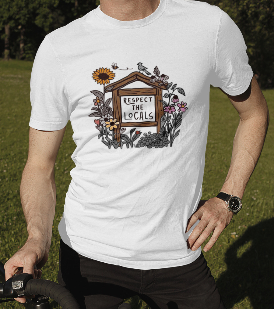 Respect The Locals Flowers Sunflower Garden Sign T-Shirt
