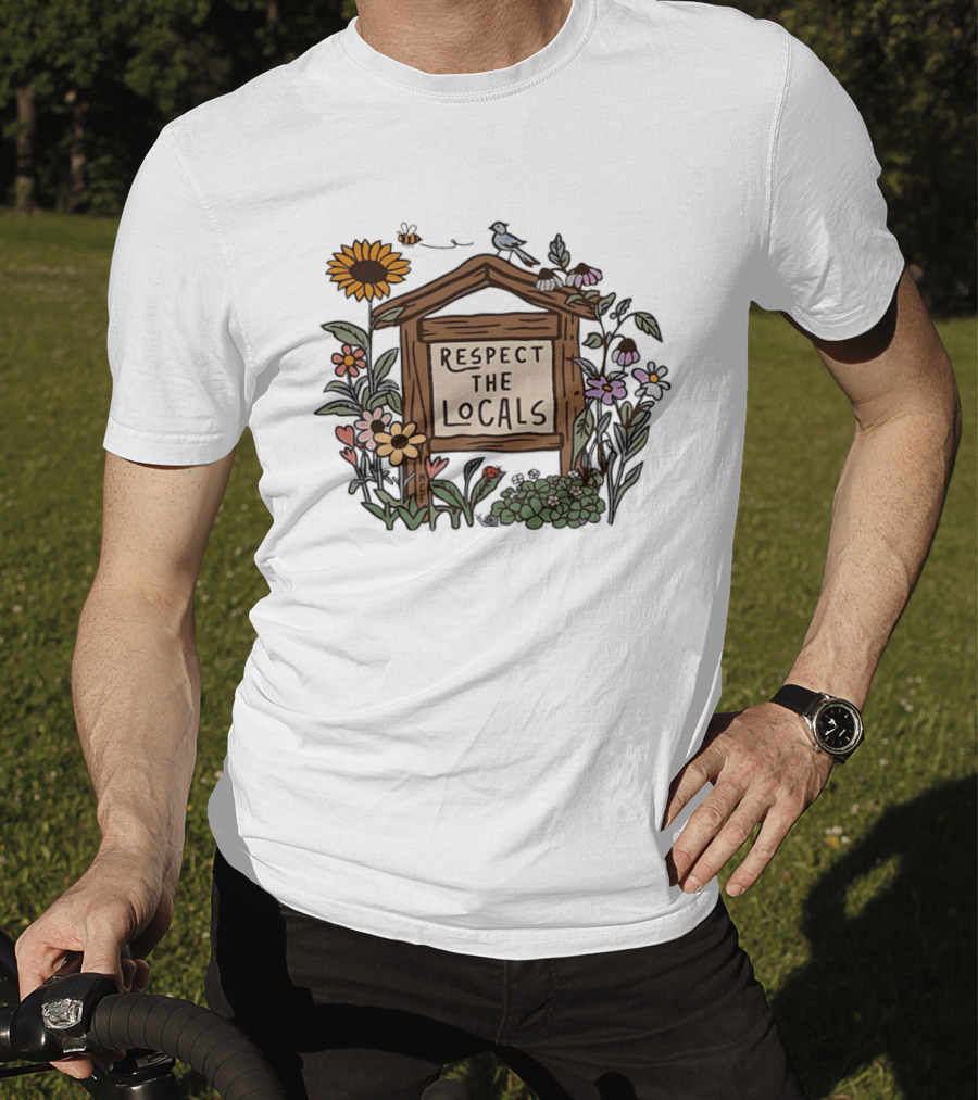 Respect The Locals Sign With Sunflowers Birds And Flowers T-Shirt