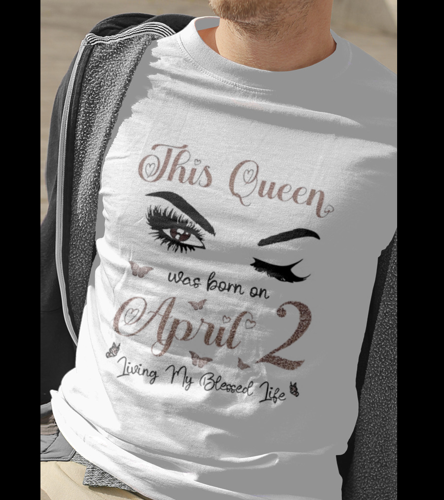 This Queen Was Born On April 2 Living My Blessed Life Eyes And Hearts T-Shirt