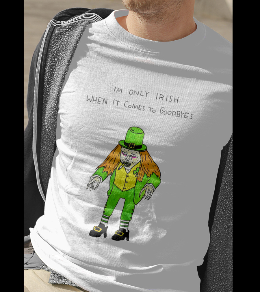 I'm Only Irish When It Comes To Goodbyes Creepy Leprechaun T-Shirt