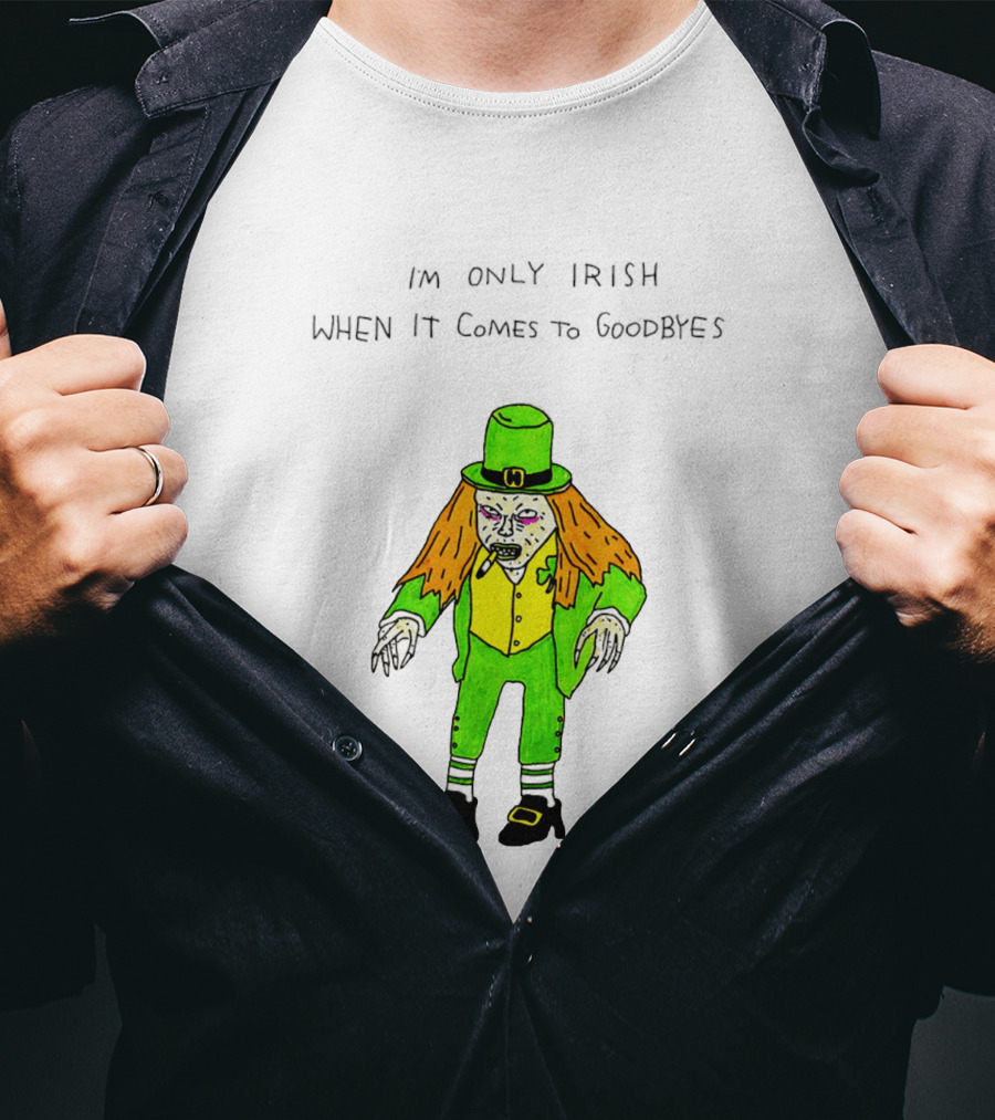 I'm Only Irish When It Comes To Goodbyes Creepy Leprechaun T-Shirt