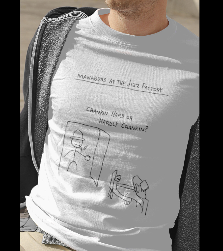 Managers At The Jizz Factory Crankin Hard Or Hardly Crankin T-Shirt