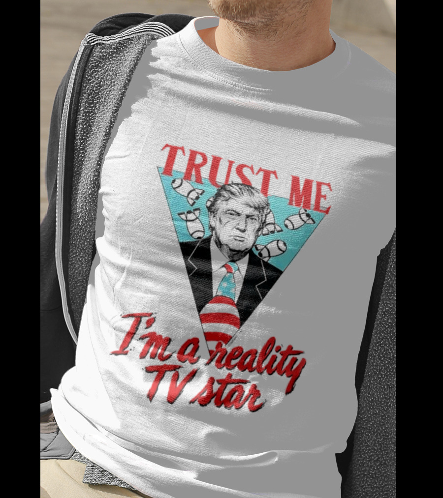 TRUST ME Trump I'm A Reality TV Star T-Shirt