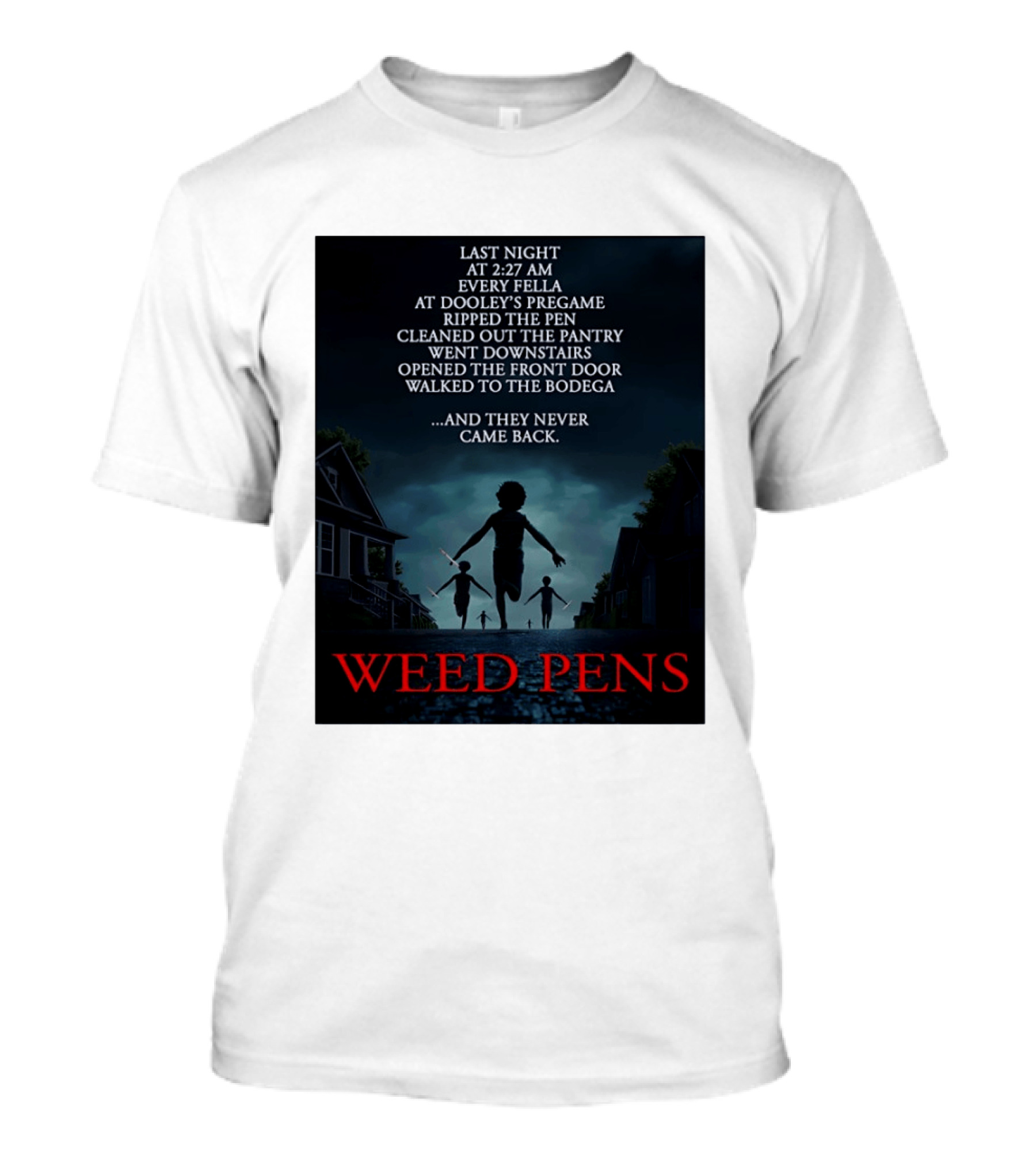 Weed Pens Last Night 2:27 AM Every Fella Dooley's Pregame Adventure Never Came Back T-Shirt