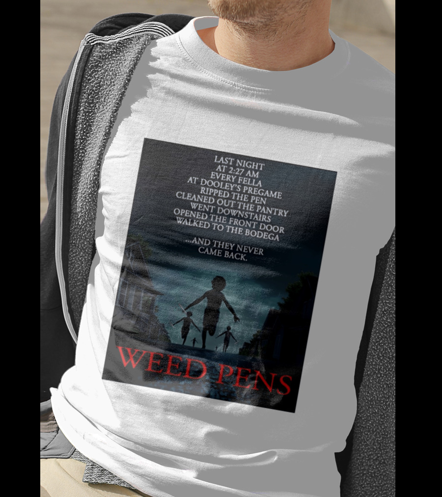 Weed Pens Last Night 2:27 AM Every Fella Dooley's Pregame Adventure Never Came Back T-Shirt
