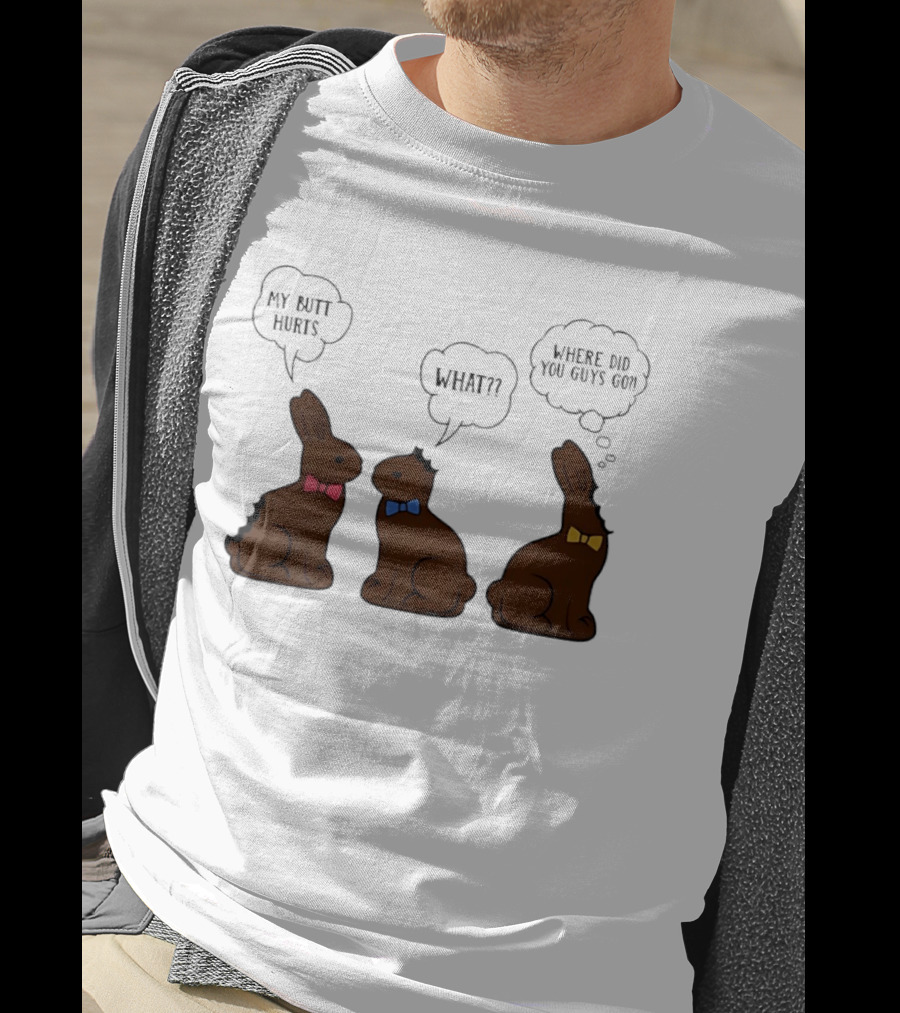 My Butt Hurts What Where Did You Guys Go Chocolate Bunny T-Shirt