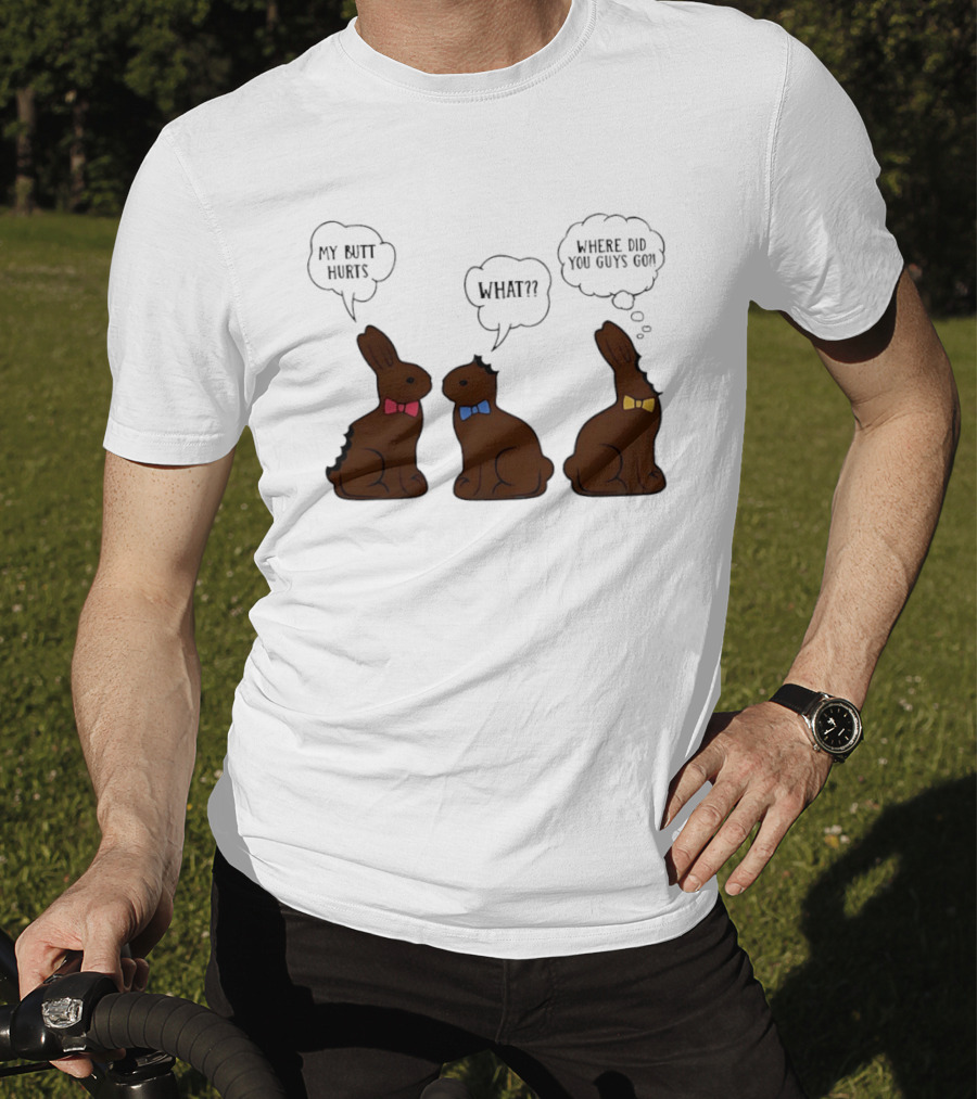 My Butt Hurts What Where Did You Guys Go Chocolate Bunny T-Shirt