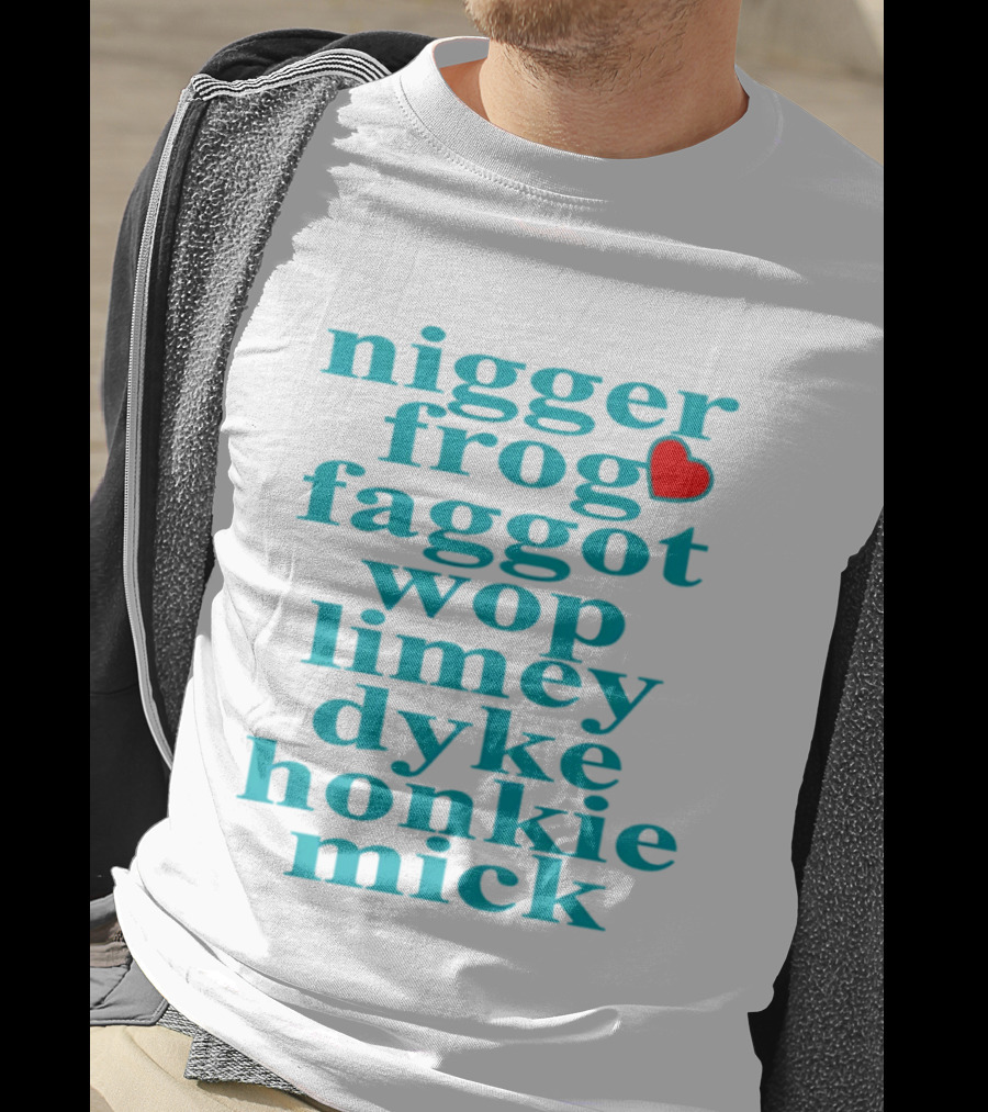 Nigge Frog Faggo Wop Limey Dyke Honkie Mick T-Shirt