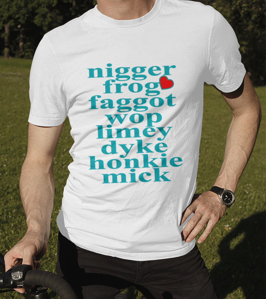 Nigge Frog Faggo Wop Limey Dyke Honkie Mick T-Shirt