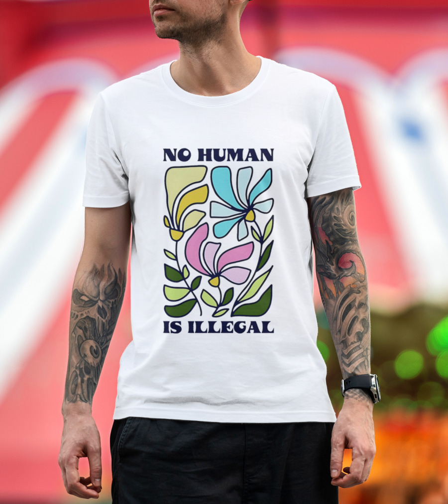 No Human Is Illegal Colorful Flowers Positive Message T-Shirt