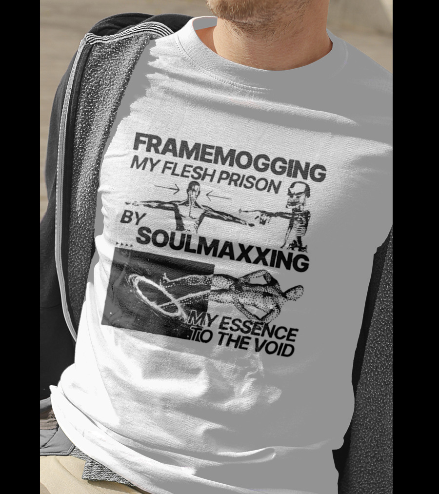 Framemogging My Flesh Prison By Soulmaxxing Essence To The Void T-Shirt