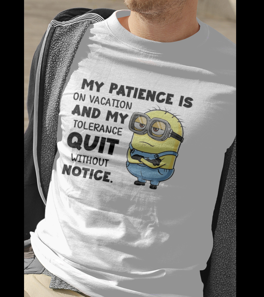 Minion My Patience Is On Vacation And My Tolerance Quit Without Notice T-Shirt