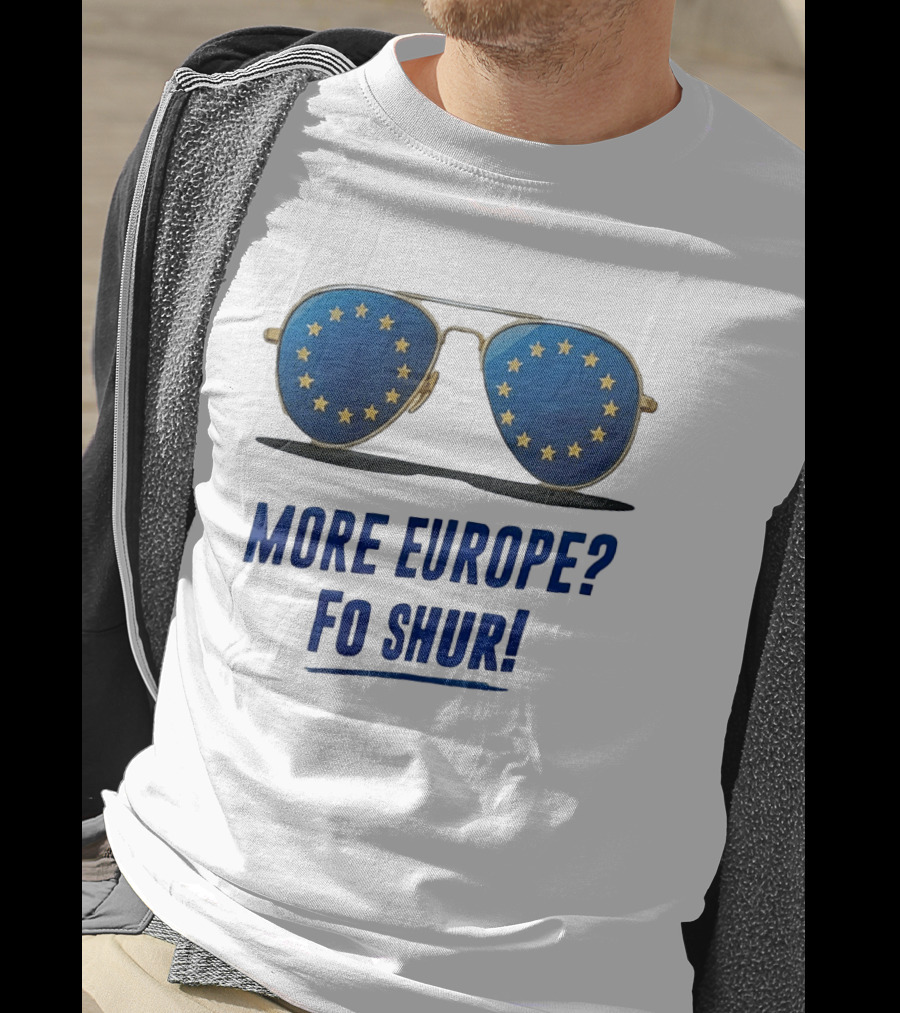 More Europe Fo Shur European Union Sunglasses T-Shirt