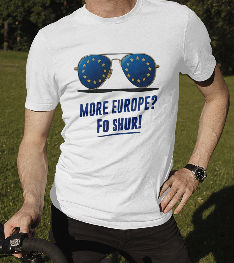 More Europe Fo Shur European Union Sunglasses T-Shirt