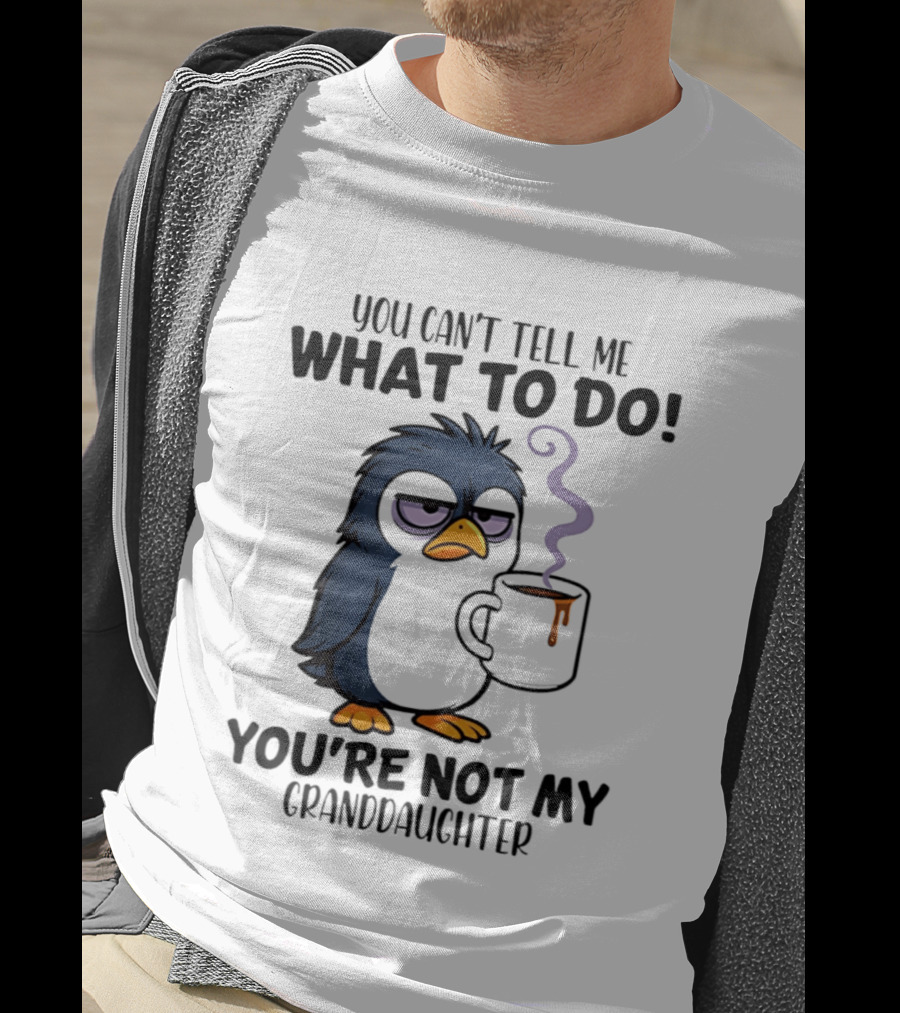 You Can't Tell Me What To Do Penguin Coffee You're Not My Granddaughter T-Shirt
