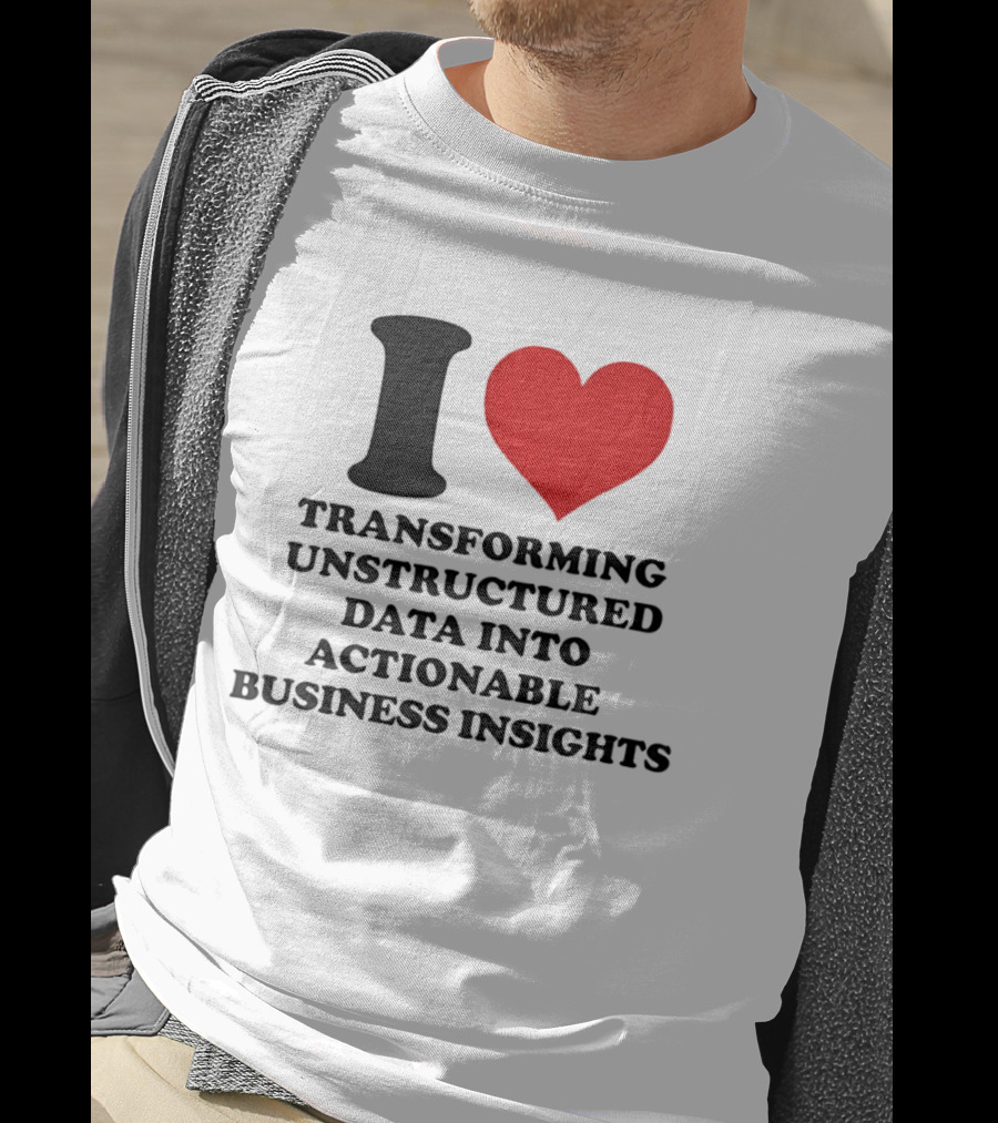 I Love Transforming Unstructured Data Into Actionable Business Insights T-Shirt
