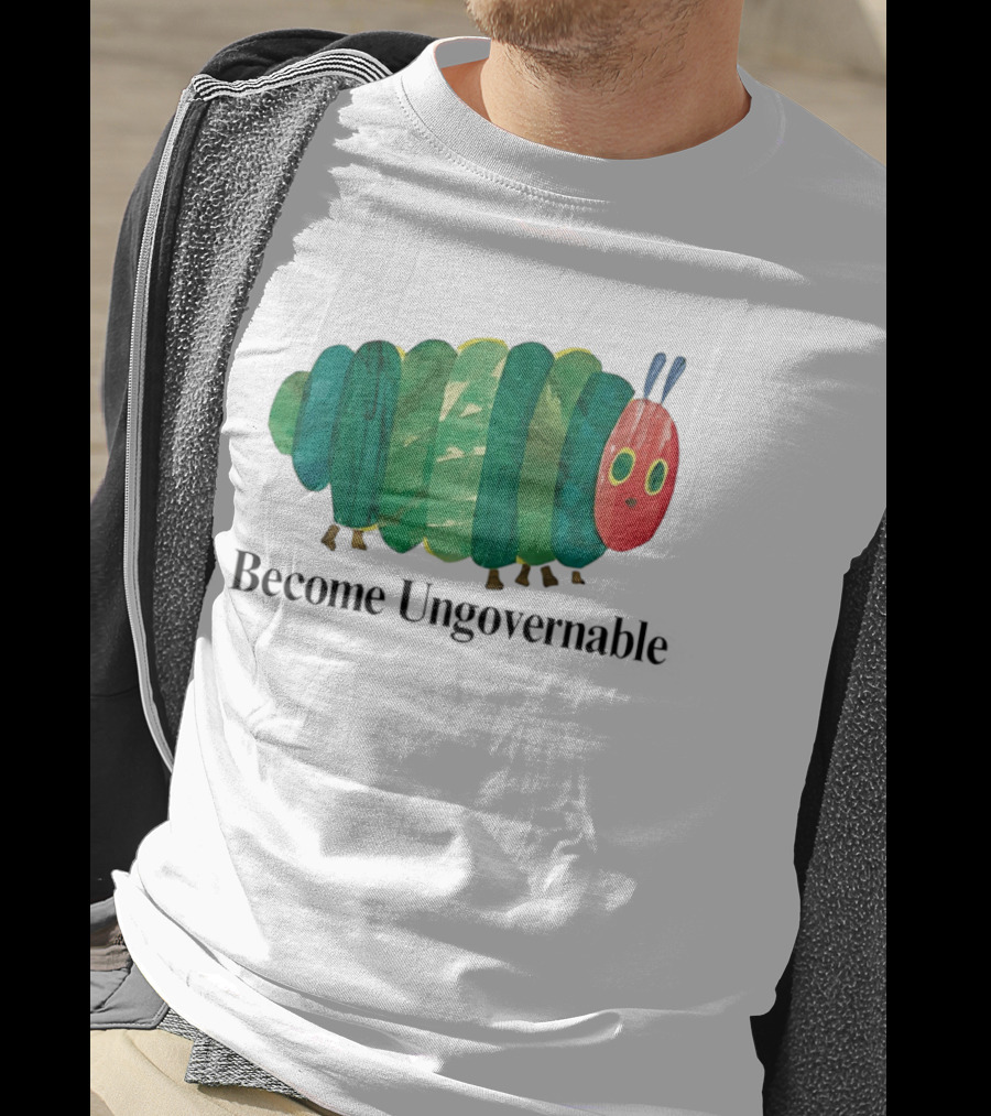 The Very Hungry Caterpillar Become Ungovernable T-Shirt