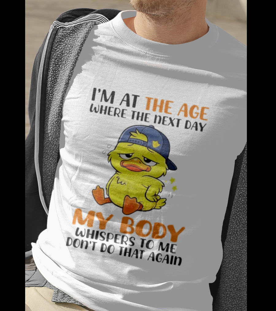 I'm At The Age My Body Whispers To Me Don't Do That Again Duck T-Shirt