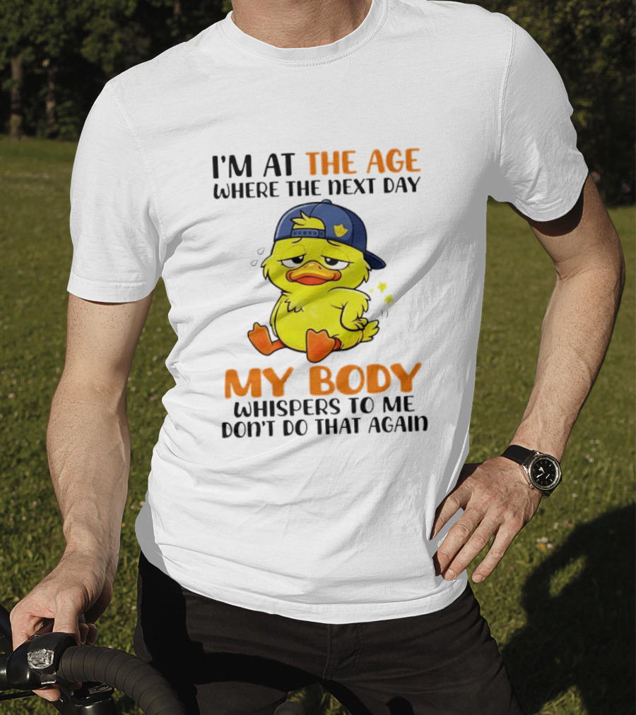 I'm At The Age My Body Whispers To Me Don't Do That Again Duck T-Shirt