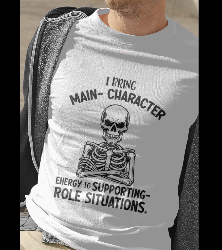 I Bring Main Character Energy To Supporting Role Situations Skeleton T-Shirt
