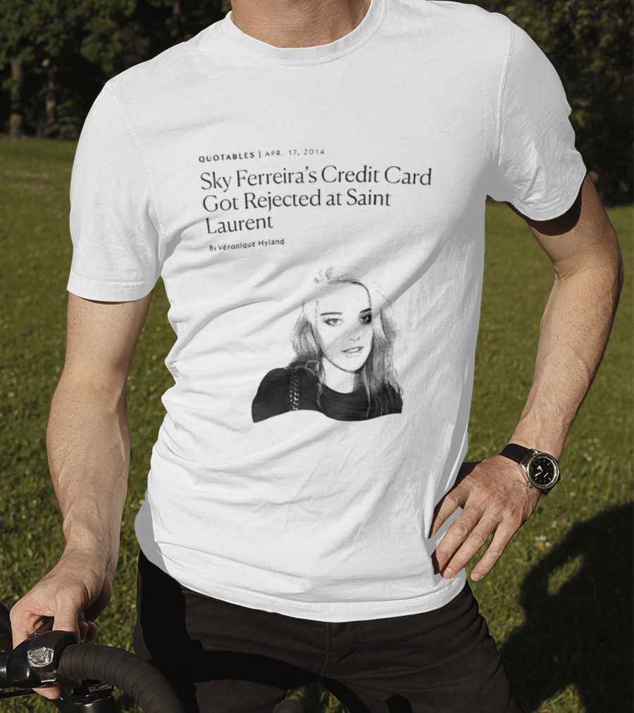 Véronique Hyland Sky Ferreira's Credit Card Got Rejected At Saint Laurent Unisex Fashion T-Shirt